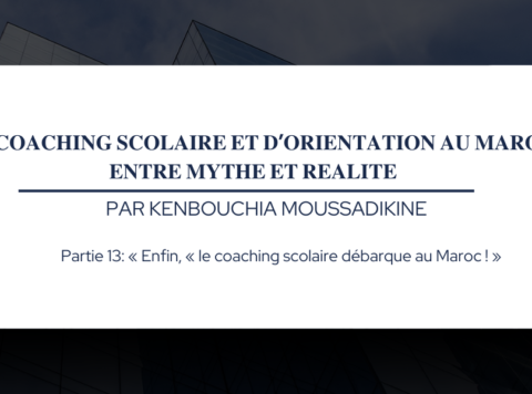 Partie 13 « Enfin, « le coaching scolaire débarque au Maroc ! »