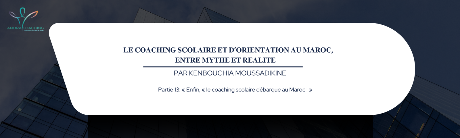 Partie 13 « Enfin, « le coaching scolaire débarque au Maroc ! »